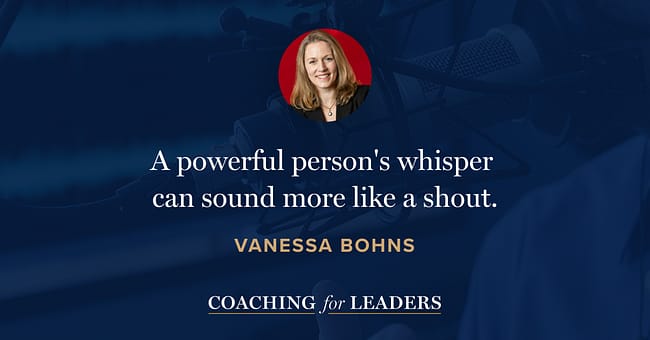 A powerful person's whisper can sound more like a shout.