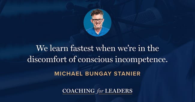 We learn fastest when we’re in the discomfort of conscious incompetence.