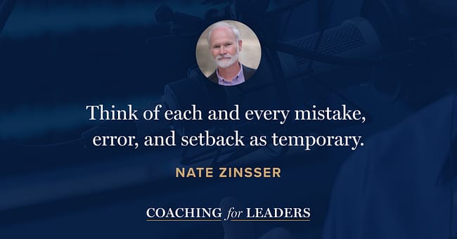 Think of each and every mistake, error, and setback as temporary.