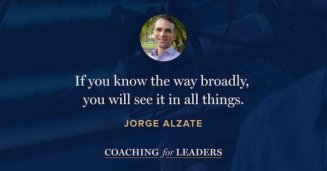 If you know the way broadly, you will see it in all things.