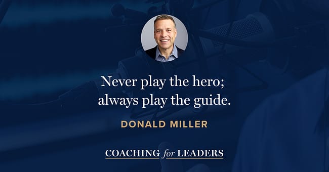 Never play the hero; always play the guide.