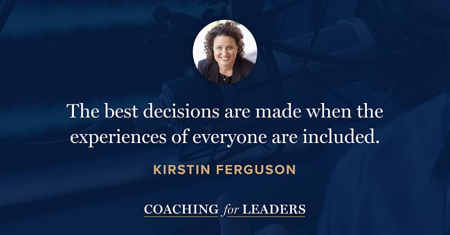 The best decisions are made when the experiences of everyone are included.