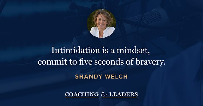 Intimidation is a mindset, commit to five seconds of bravery.