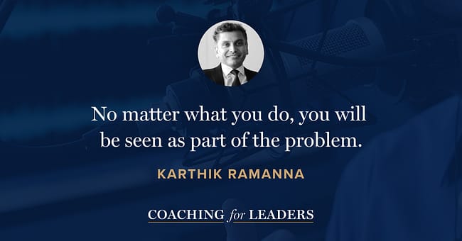 No matter what you do, you will be seen as part of the problem.