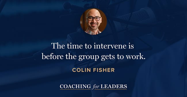 The time to intervene is before the group gets to work.