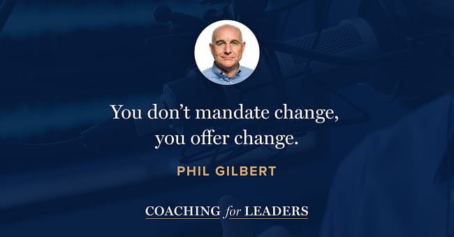 You don’t mandate change, you offer change.