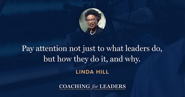 Pay attention not just to what leaders do, but how they do it, and why.