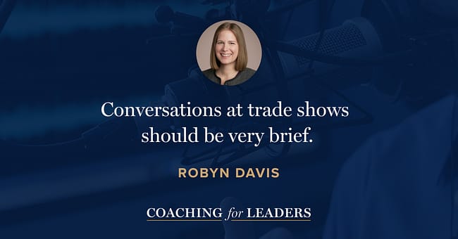 Conversations at trade shows should be very brief.