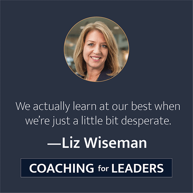 We actually learn at our best when we're just a little bit desperate.