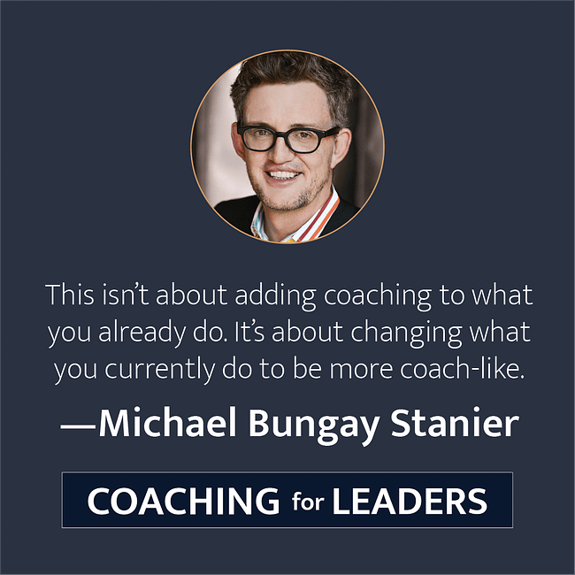 This isn't abut adding coaching to what you already do. It's about changing what you currently do to be more coach-like.