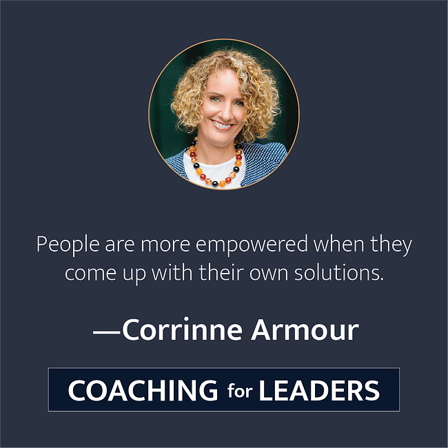 People are more empowered when they come up with their own solutions.