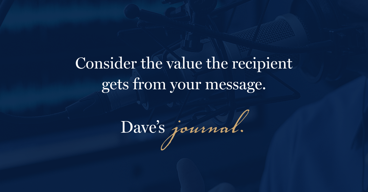 Consider the value the recipient gets from your message.