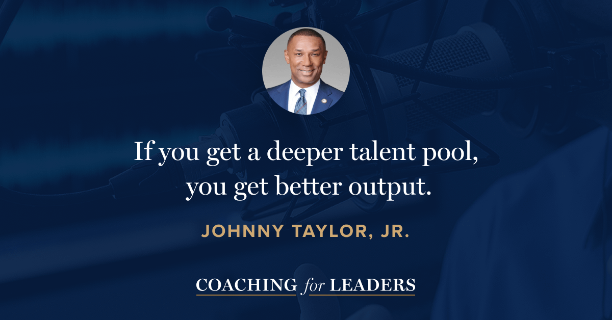 If you get a deeper talent pool, you get better output.