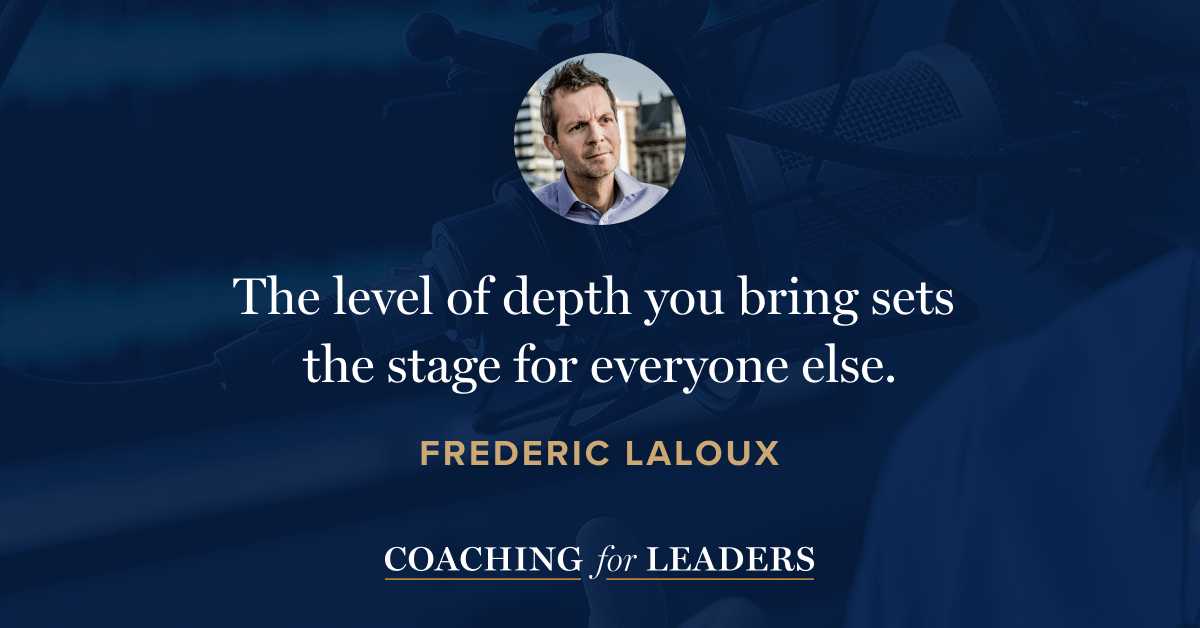 The level of depth you bring sets the stage for everyone else.