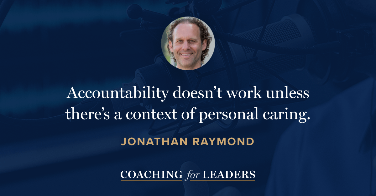 Accountability doesn’t work unless there’s a context of personal caring.