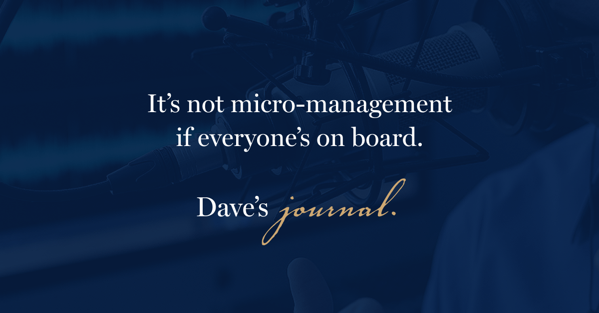 It’s not micro-management if everyone’s on board.