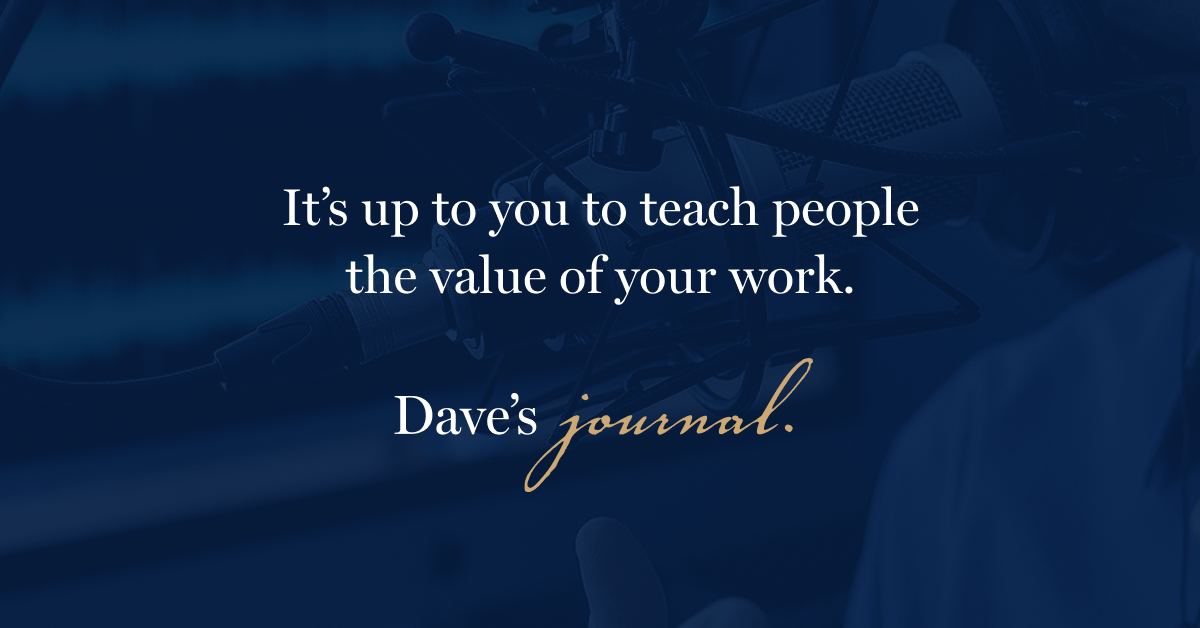 It's up to you to teach people the value of your work.
