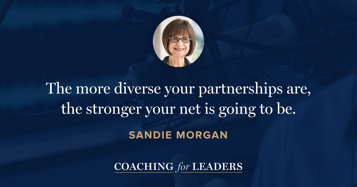 The more diverse your partnerships are, the stronger your net is going to be.