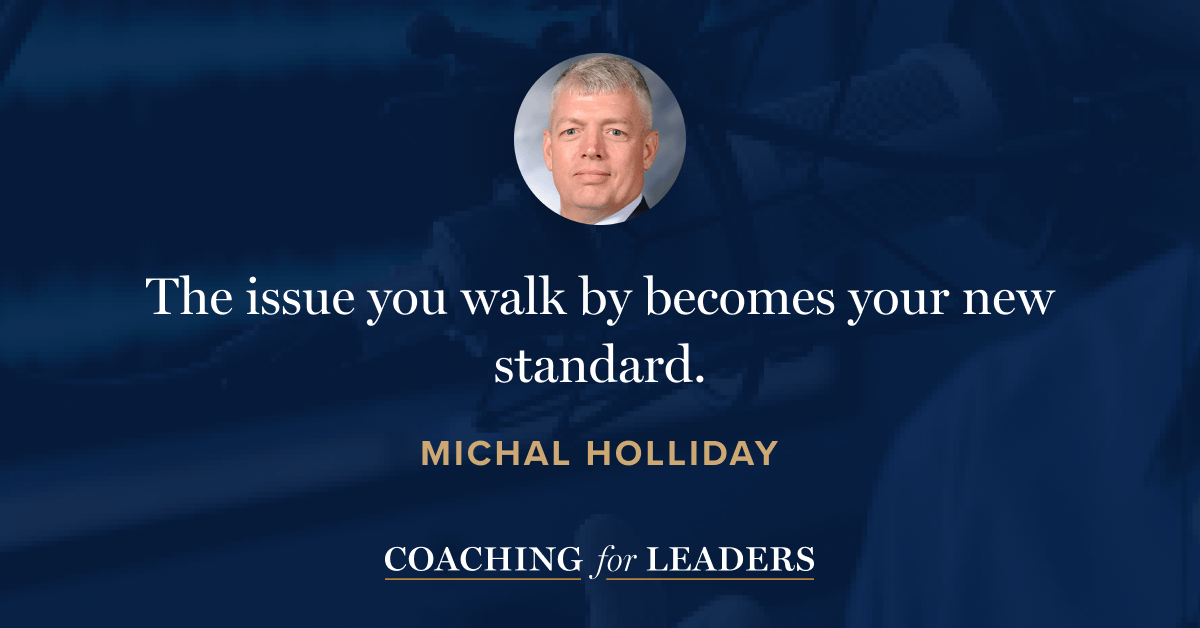 The issue you walk by becomes your new standard.