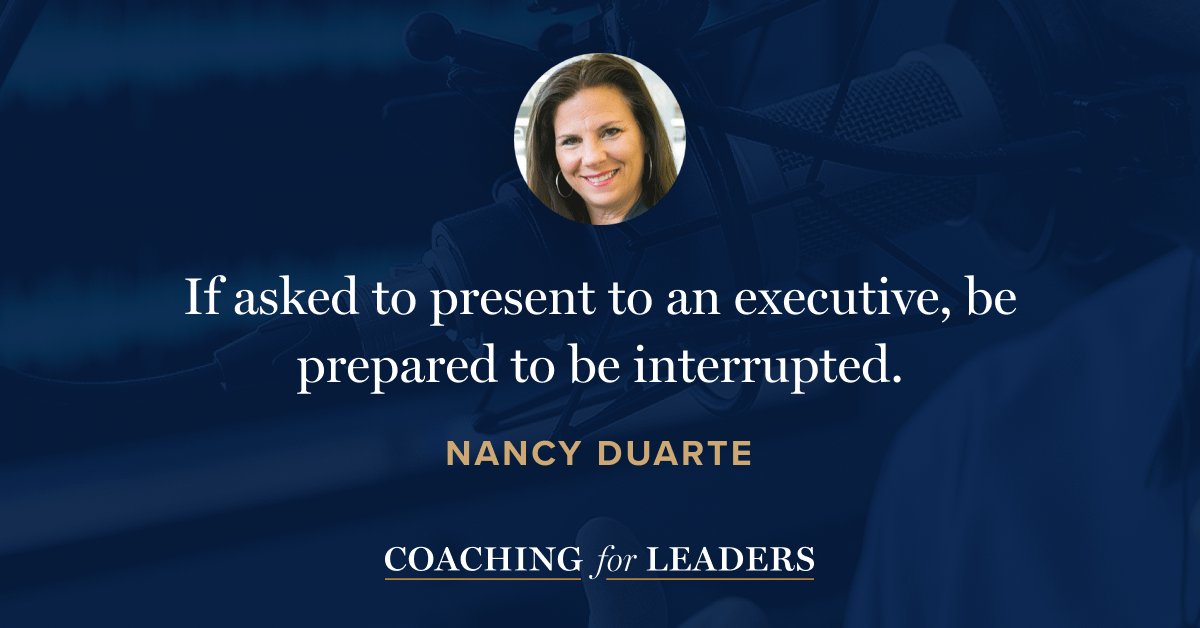 If asked to present to an executive, be prepared to be interrupted.