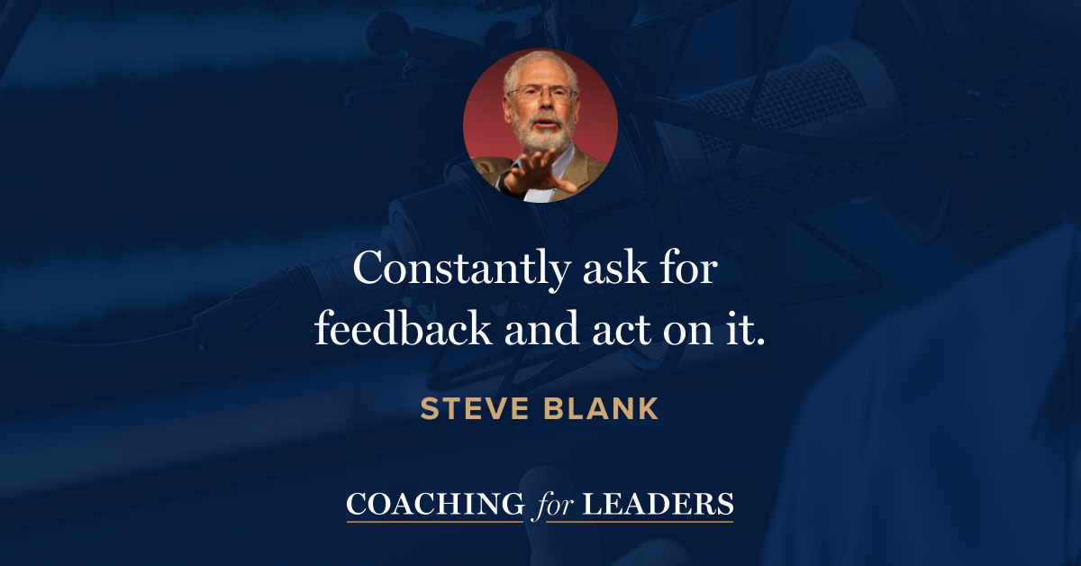 Constantly ask for feedback and act on it.