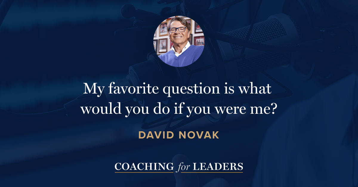 My favorite question is what would you do if you were me?