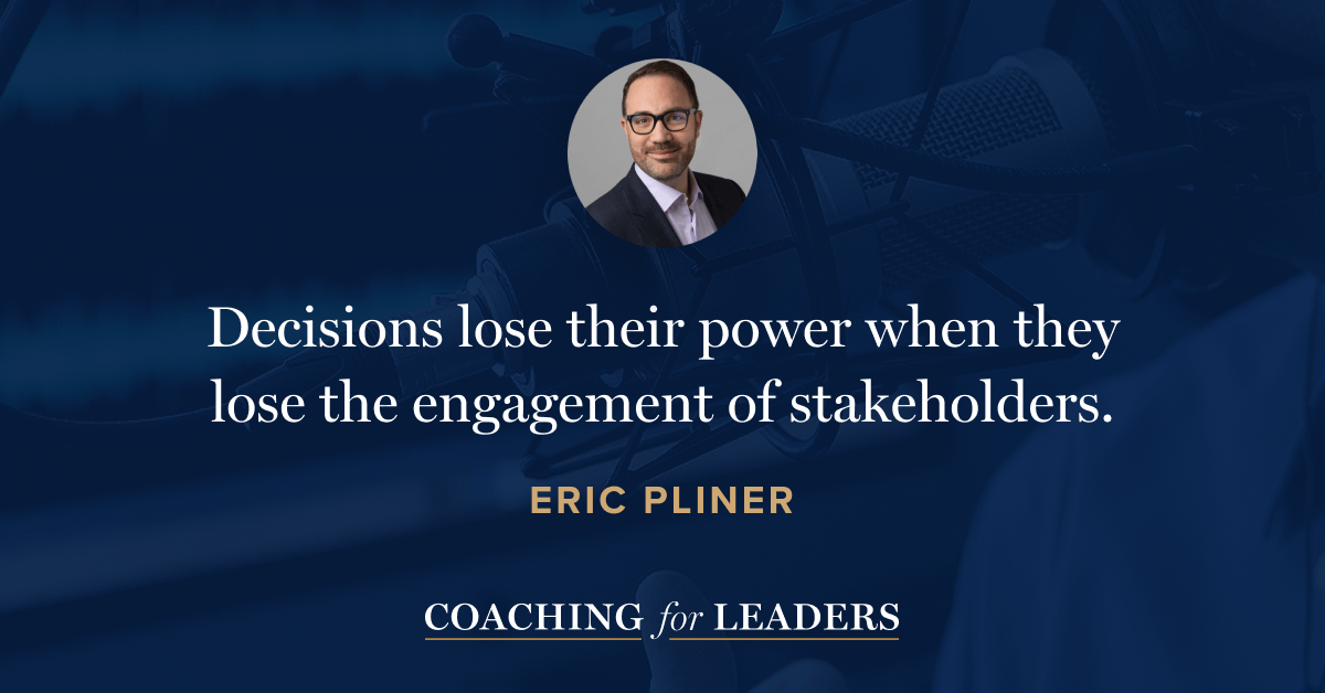 Decisions lose their power when they lose the engagement of stakeholders.