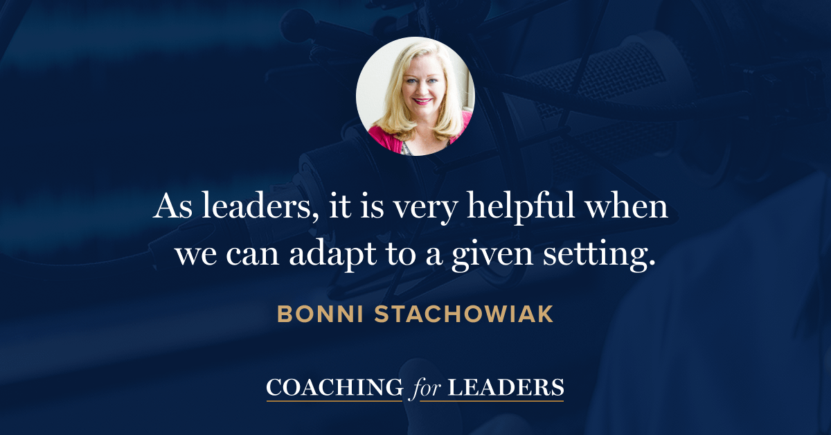 As leaders, it is very helpful when we can adapt to a given setting.