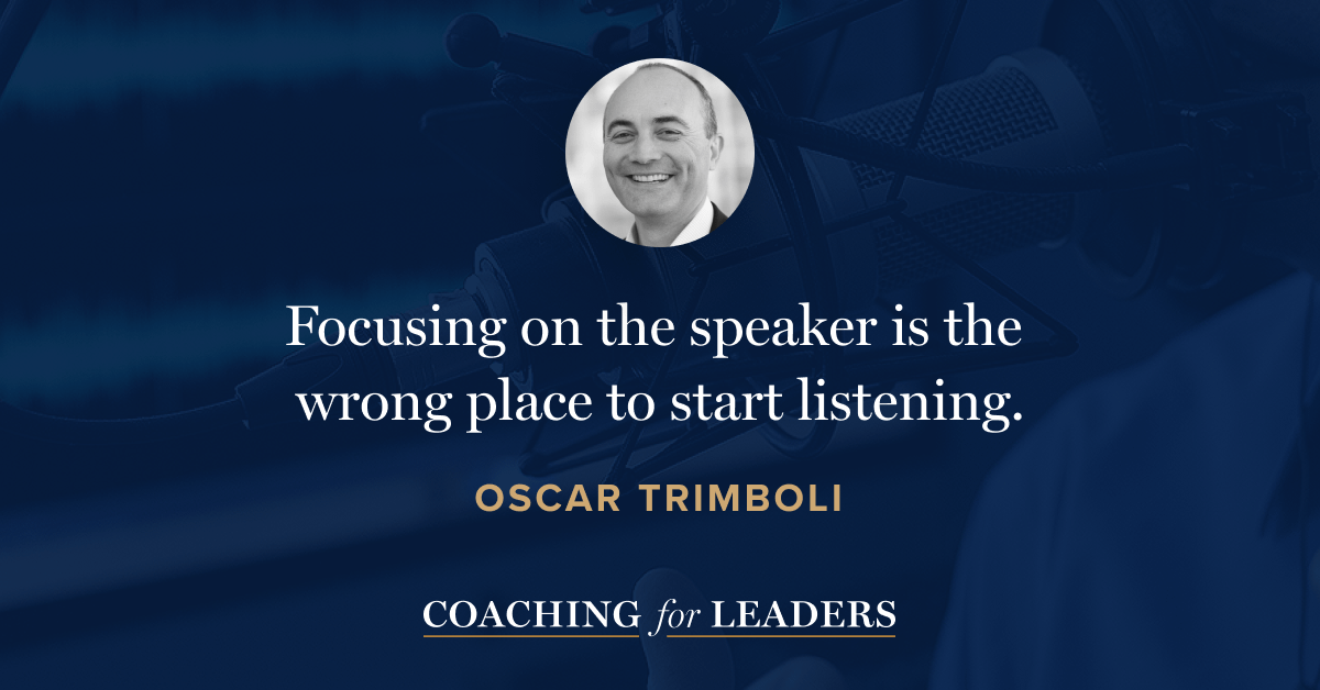 Focusing on the speaker is the wrong place to start listening.
