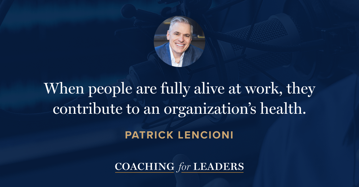 When people are fully alive at work, they contribute to an organization’s health.