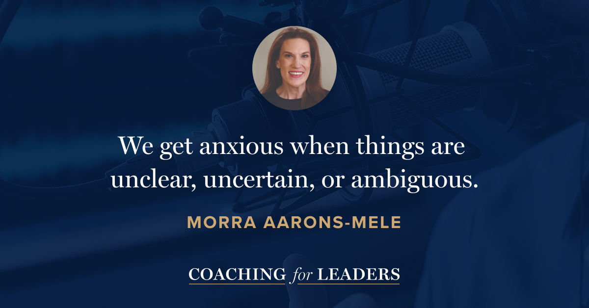 We get anxious when things are unclear, uncertain, or ambiguous.