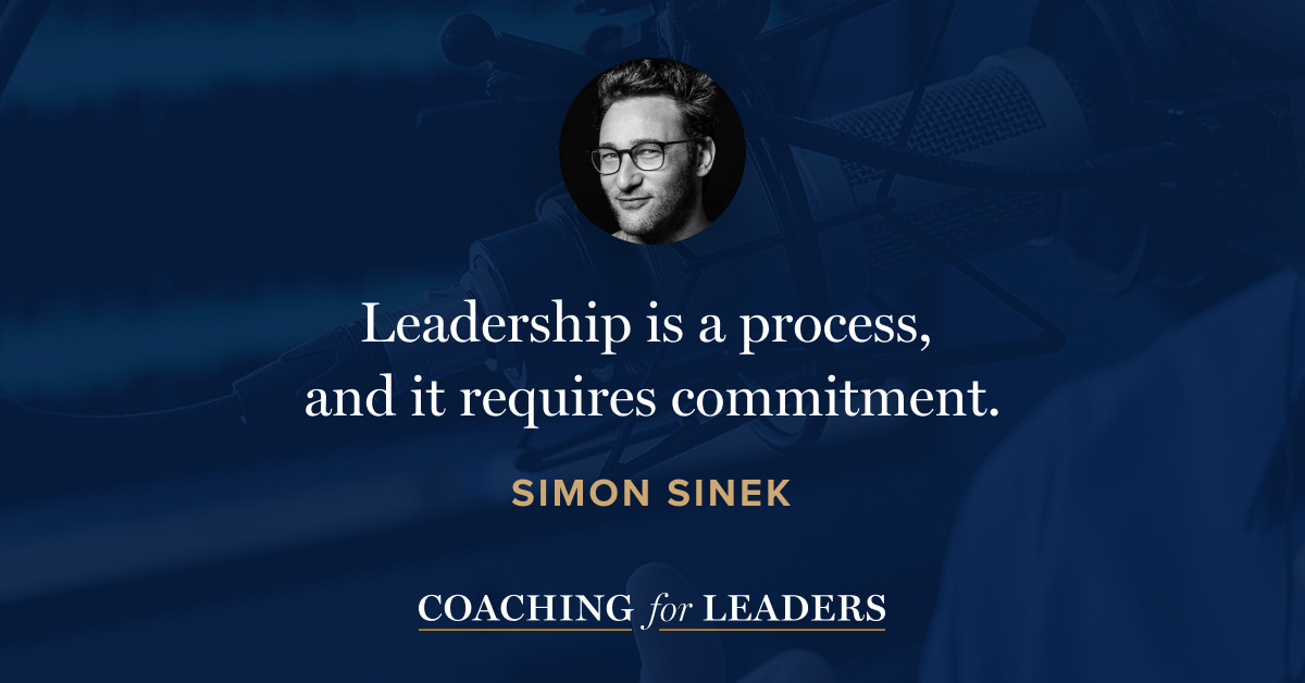 Leadership is a process,  and it requires commitment.