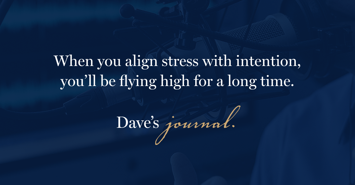 When you align stress with intention, you’ll be flying high for a long time.