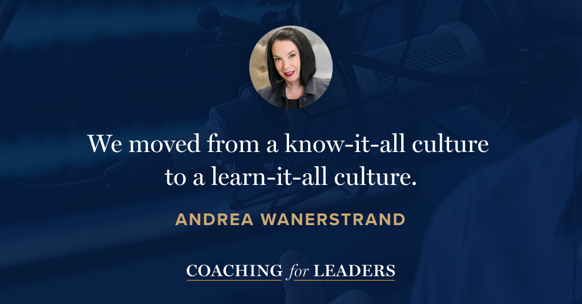 We moved from a know-it-all culture to a learn-it-all culture.