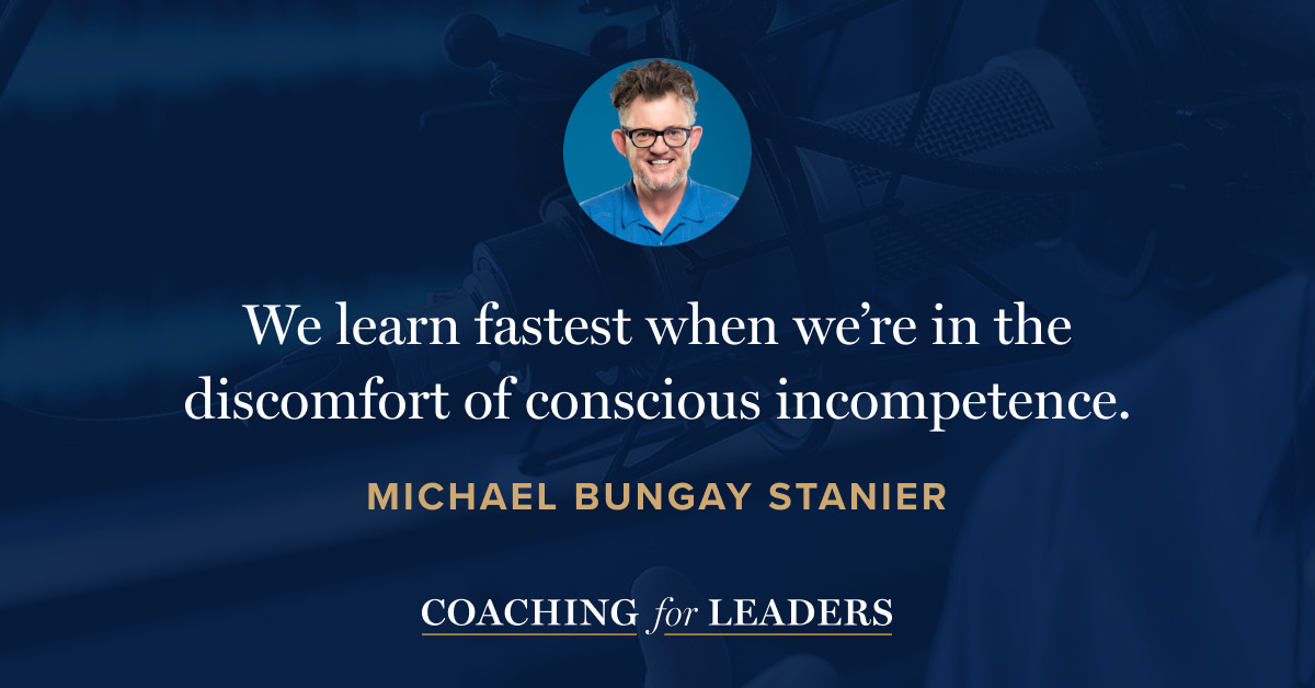 We learn fastest when we’re in the discomfort of conscious incompetence.