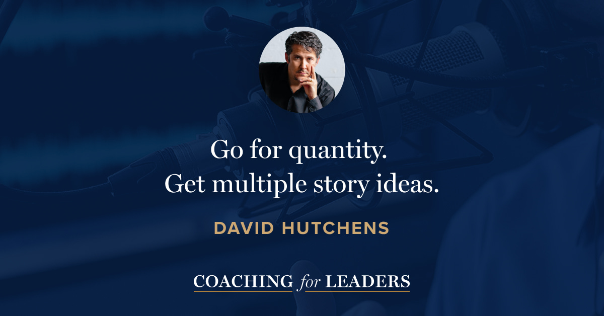 Go for quantity. Get multiple story ideas.
