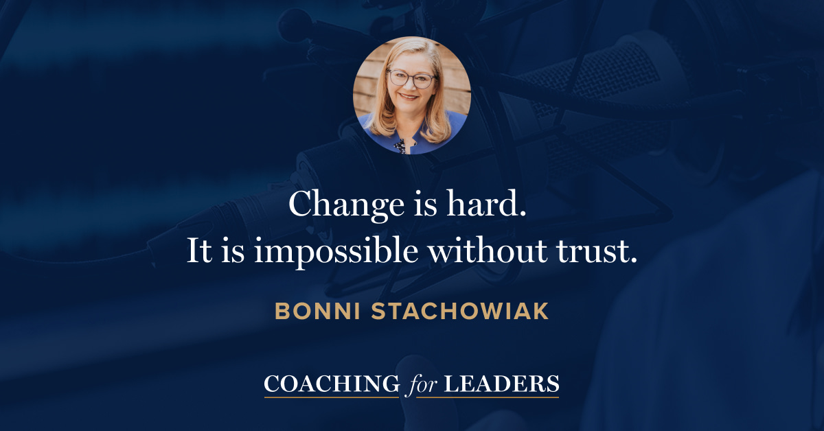 Change is hard. It is impossible without trust.