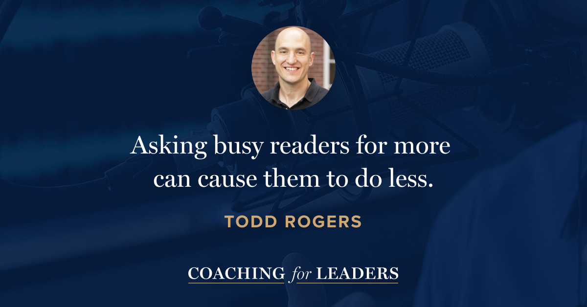 Asking busy readers for more can cause them to do less.