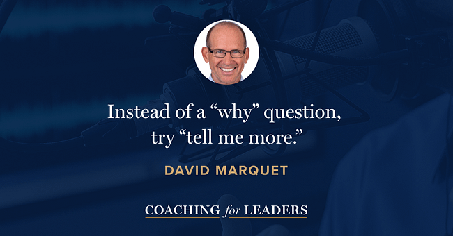 Instead of a “why” question, try “tell me more.”