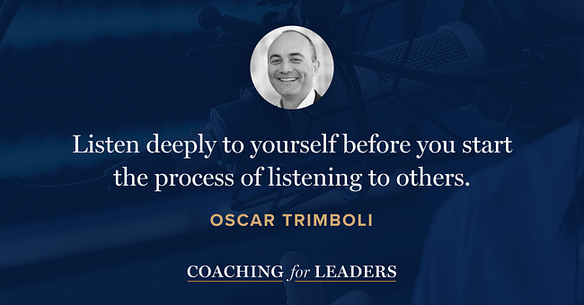 Listen deeply to yourself before you start the process of listening to others.