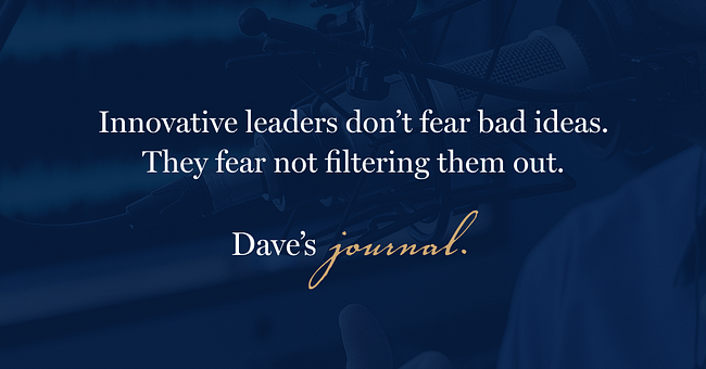 Innovative leaders don’t fear bad ideas. They fear not filtering them out.