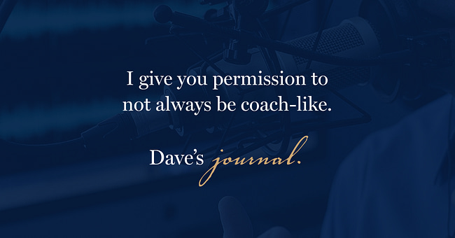 I give you permission to not always be coach-like.