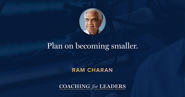“Plan on becoming smaller.” -Ram Charan