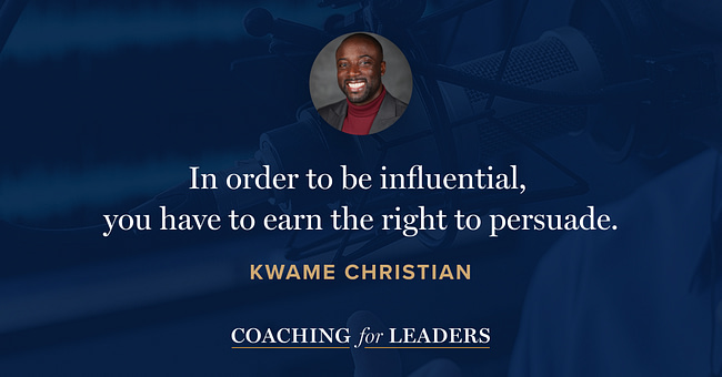In order to be influential, you have to earn the right to persuade.