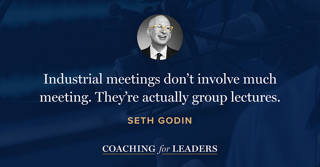 Industrial meetings don’t involve much meeting. They’re actually group lectures.