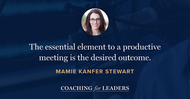 The essential element to a productive meeting is the desired outcome.