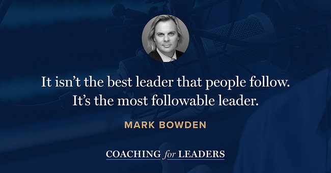 It isn’t the best leader that people follow. It’s the most followable leader.
