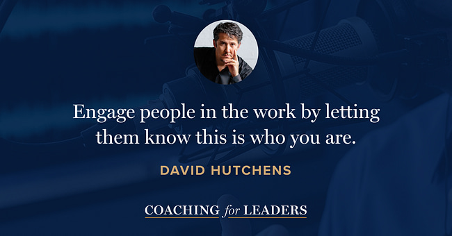 Engage people in the work by letting them know this is who you are.