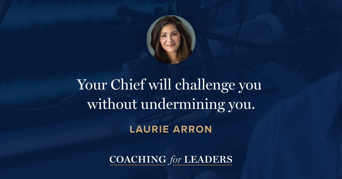 Your Chief will challenge you without undermining you.