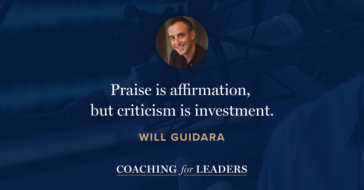 Praise is affirmation, but criticism is investment.